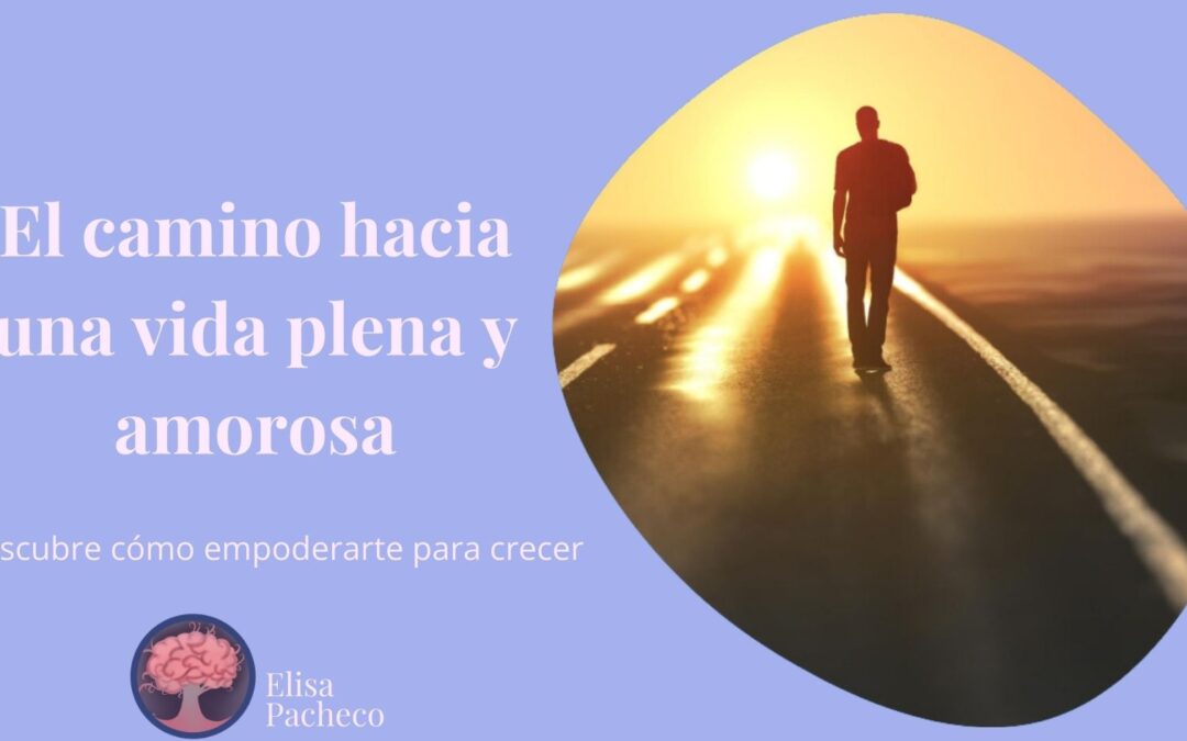 El camino hacia una vida plena y amorosa: descubre cómo empoderarte para crecer